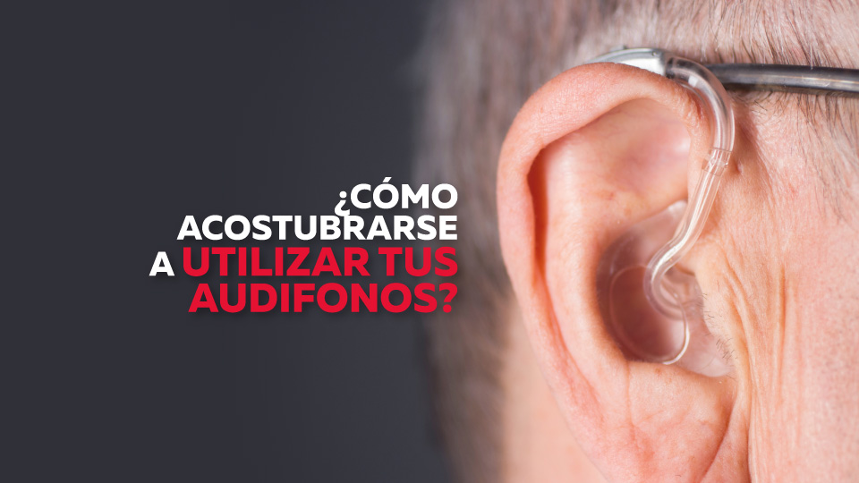 Audífonos medicados | Como acostumbrarse a usar tus audífonos medicados